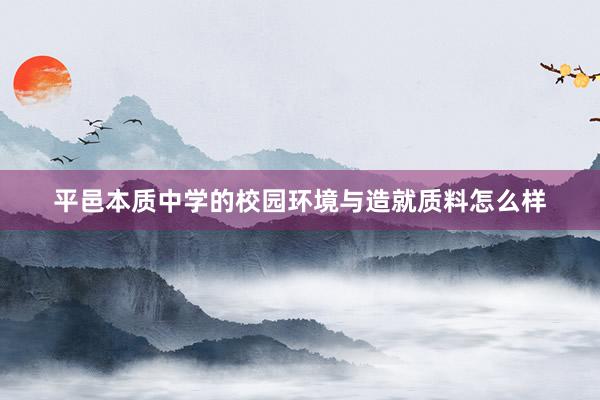 平邑本质中学的校园环境与造就质料怎么样